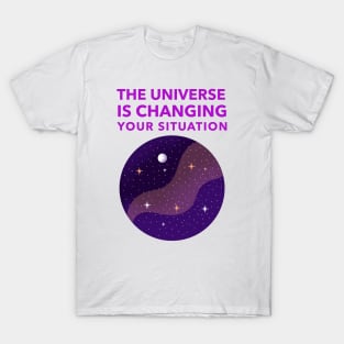 The Universe Is Changing Your Situation T-Shirt